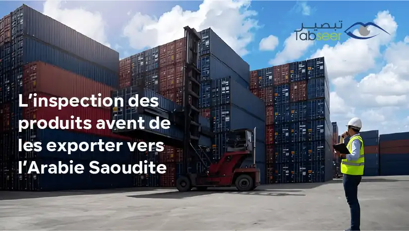 L’inspection des produits avent de les exporter vers l’Arabie Saoudite